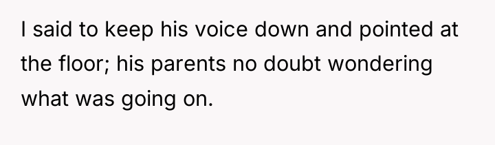 I said to keep his voice down and pointed at...
