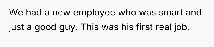We had a new employee who was smart and just...
