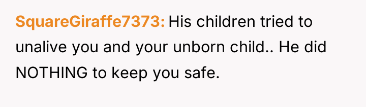 SquareGiraffe7373 His children tried to unalive you and your unborn...