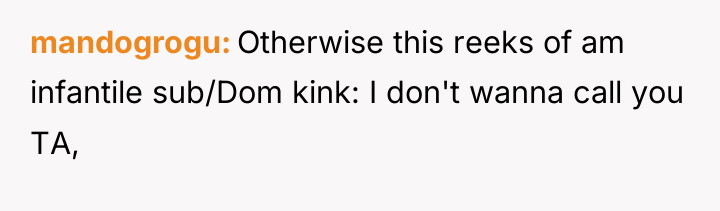 mandogrogu Otherwise this reeks of am infantile sub/Dom kink: I...