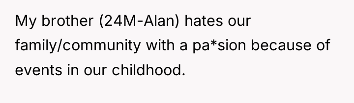 My brother (24M-Alan) hates our family/community with a pa*sion because...