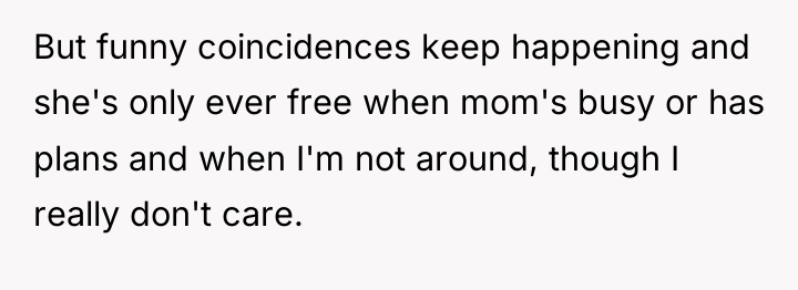 But funny coincidences keep happening and she's only ever free...