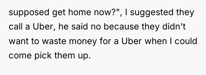 supposed get home now?", I suggested they call a Uber,...