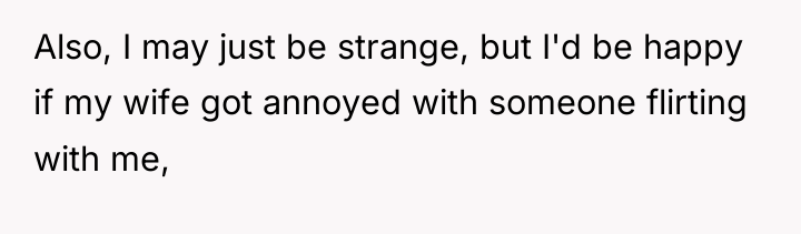 Also, I may just be strange, but I'd be happy...