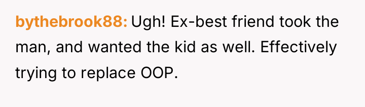 bythebrook88 Ugh! Ex-best friend took the man, and wanted the...