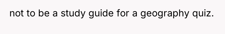 not to be a study guide for a geography quiz.