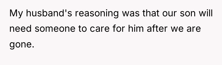My husband's reasoning was that our son will need someone...