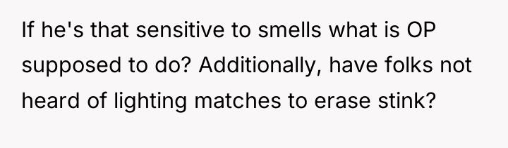 If he's that sensitive to smells what is OP supposed...