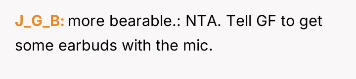 J_G_B more bearable.: NTA. Tell GF to get some earbuds...