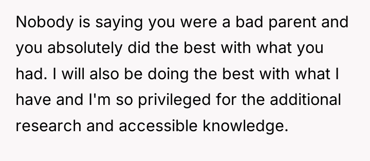 Nobody is saying you were a bad parent and you...