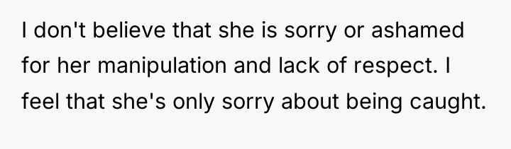 I don't believe that she is sorry or ashamed for...