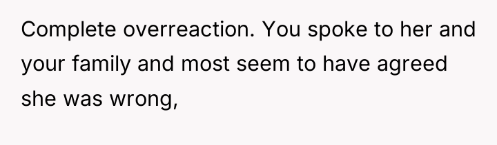 Complete overreaction. You spoke to her and your family and...