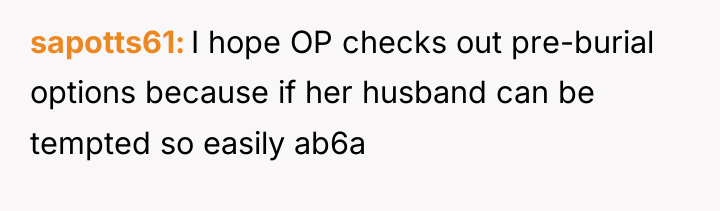 sapotts61 I hope OP checks out pre-burial options because if...