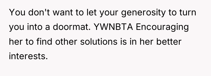 You don't want to let your generosity to turn you...