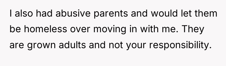 I also had abusive parents and would let them be...