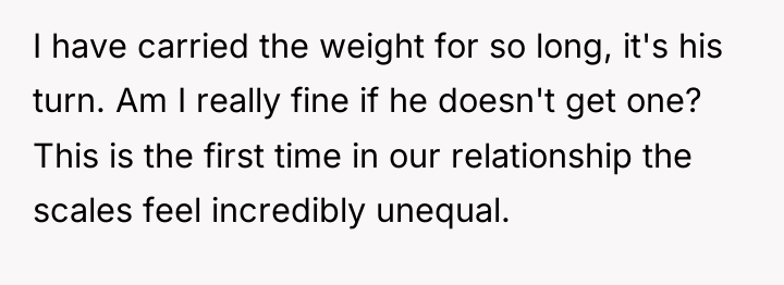 I have carried the weight for so long, it's his...