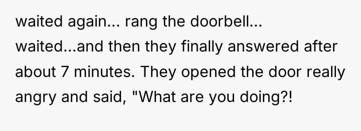 waited again... rang the doorbell... waited...and then they finally answered...