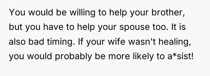 You would be willing to help your brother, but you...