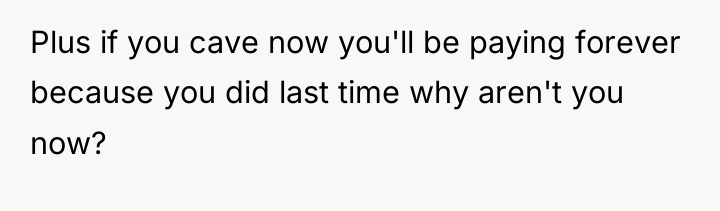 Plus if you cave now you'll be paying forever because...