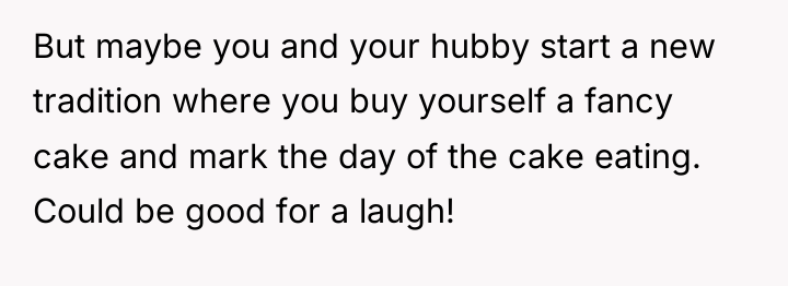 But maybe you and your hubby start a new tradition...