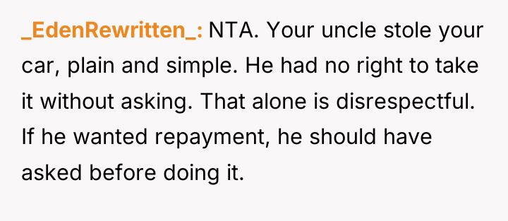 _EdenRewritten_ NTA. Your uncle stole your car, plain and simple....