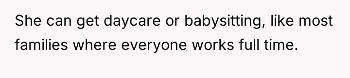 She can get daycare or babysitting, like most families where...