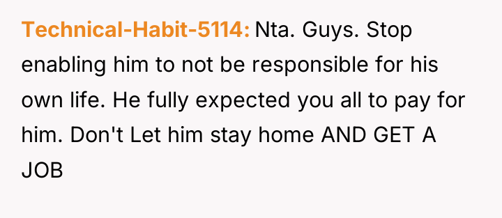 Technical-Habit-5114 Nta. Guys. Stop enabling him to not be responsible...
