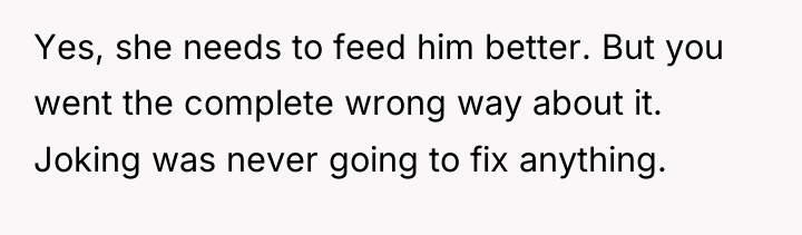 Yes, she needs to feed him better. But you went...