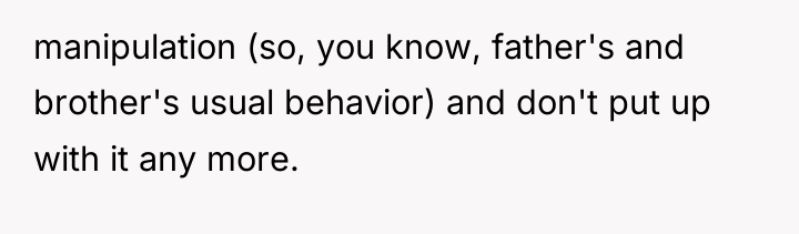 manipulation (so, you know, father's and brother's usual behavior) and...