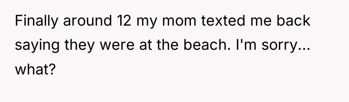 Finally around 12 my mom texted me back saying they...