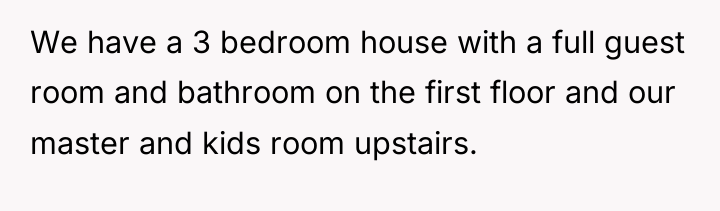 We have a 3 bedroom house with a full guest...