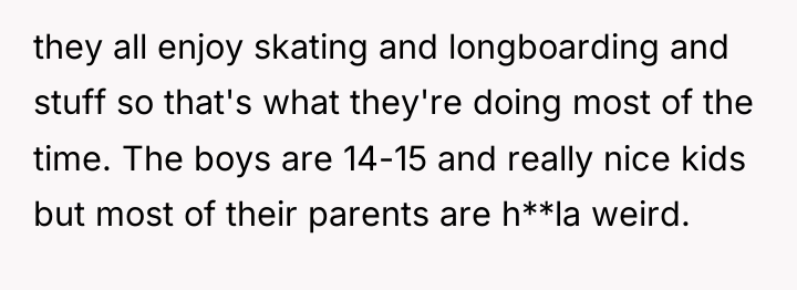 they all enjoy skating and longboarding and stuff so that's...