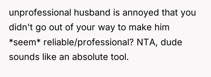 unprofessional husband is annoyed that you didn't go out of...
