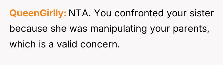 QueenGirlly NTA. You confronted your sister because she was manipulating...