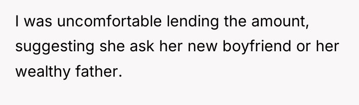 I was uncomfortable lending the amount, suggesting she ask her...