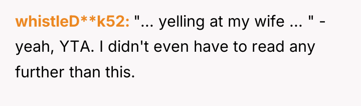 whistleD**k52 "... yelling at my wife ... " - yeah,...