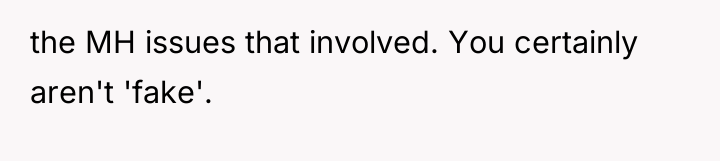 the MH issues that involved. You certainly aren't 'fake'.