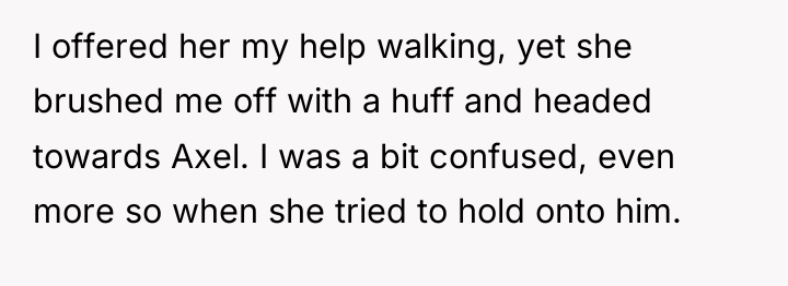 I offered her my help walking, yet she brushed me...