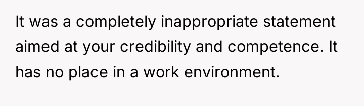 It was a completely inappropriate statement aimed at your credibility...