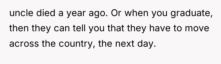 uncle died a year ago. Or when you graduate, then...
