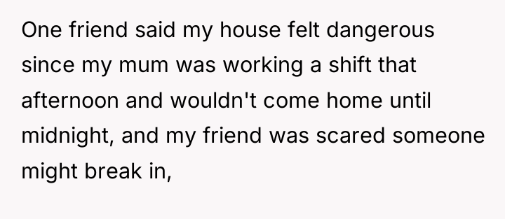 One friend said my house felt dangerous since my mum...
