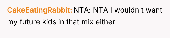 CakeEatingRabbit NTA: NTA I wouldn't want my future kids in...