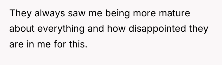 They always saw me being more mature about everything and...