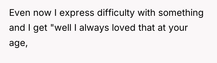 Even now I express difficulty with something and I get...