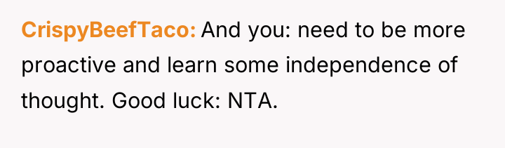 CrispyBeefTaco And you: need to be more proactive and learn...