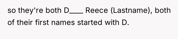 so they're both D____ Reece (Lastname), both of their first...