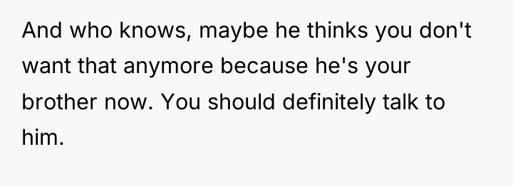 And who knows, maybe he thinks you don't want that...