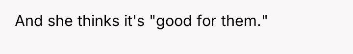 And she thinks it's "good for them."