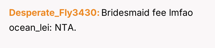 Desperate_Fly3430 Bridesmaid fee lmfao ocean_lei: NTA.