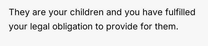 They are your children and you have fulfilled your legal...